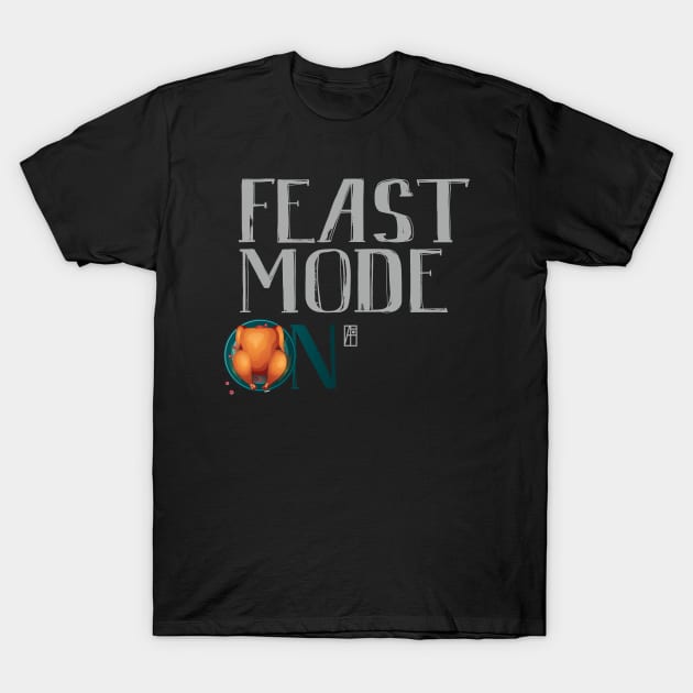 Feast Mode ON - Happy Thanksgiving Day - Feast ON T-Shirt by ArtProjectShop